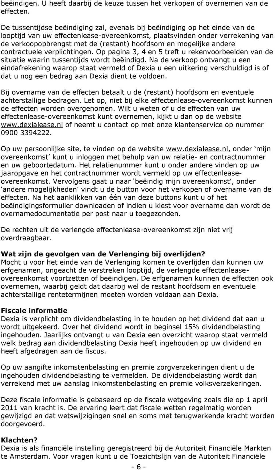 hoofdsom en mogelijke andere contractuele verplichtingen. Op pagina 3, 4 en 5 treft u rekenvoorbeelden van de situatie waarin tussentijds wordt beëindigd.