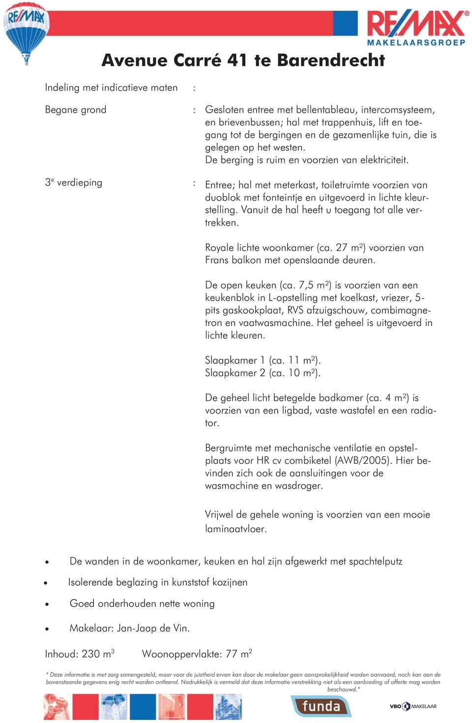 Entree; hal met meterkast, toiletruimte voorzien van duoblok met fonteintje en uitgevoerd in lichte kleurstelling. Vanuit de hal heeft u toegang tot alle vertrekken. Royale lichte woonkamer (ca.