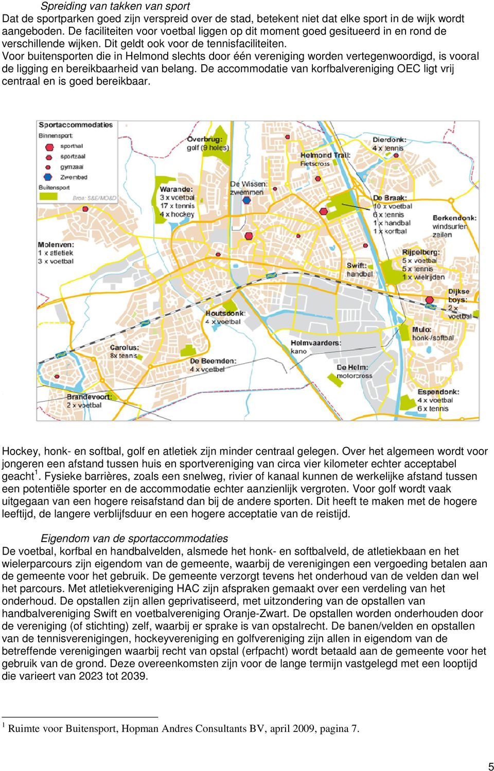 Voor buitensporten die in Helmond slechts door één vereniging worden vertegenwoordigd, is vooral de ligging en bereikbaarheid van belang.