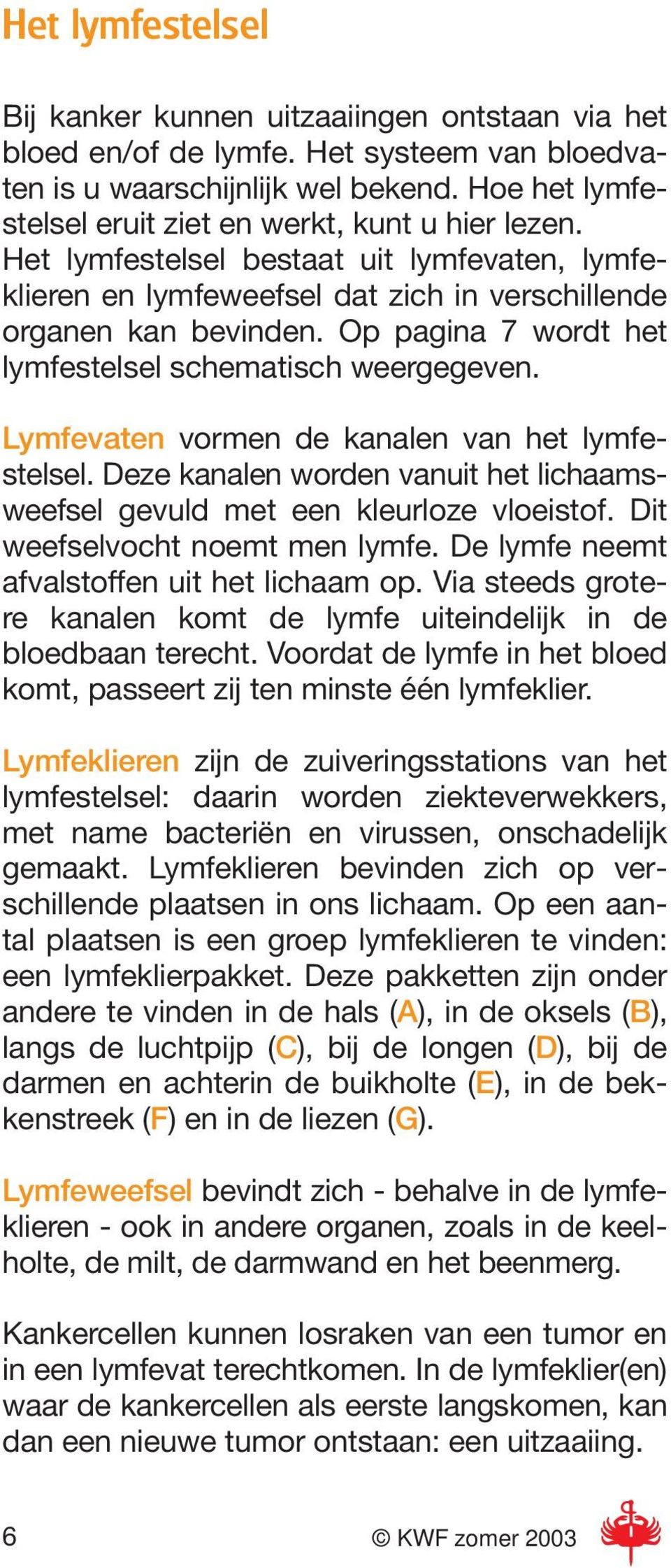 Op pagina 7 wordt het lymfestelsel schematisch weergegeven. Lymfevaten vormen de kanalen van het lymfestelsel. Deze kanalen worden vanuit het lichaamsweefsel gevuld met een kleurloze vloeistof.