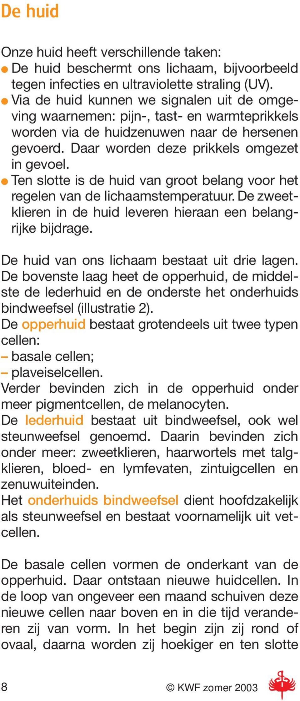 Ten slotte is de huid van groot belang voor het regelen van de lichaamstemperatuur. De zweetklieren in de huid leveren hieraan een belangrijke bijdrage. De huid van ons lichaam bestaat uit drie lagen.