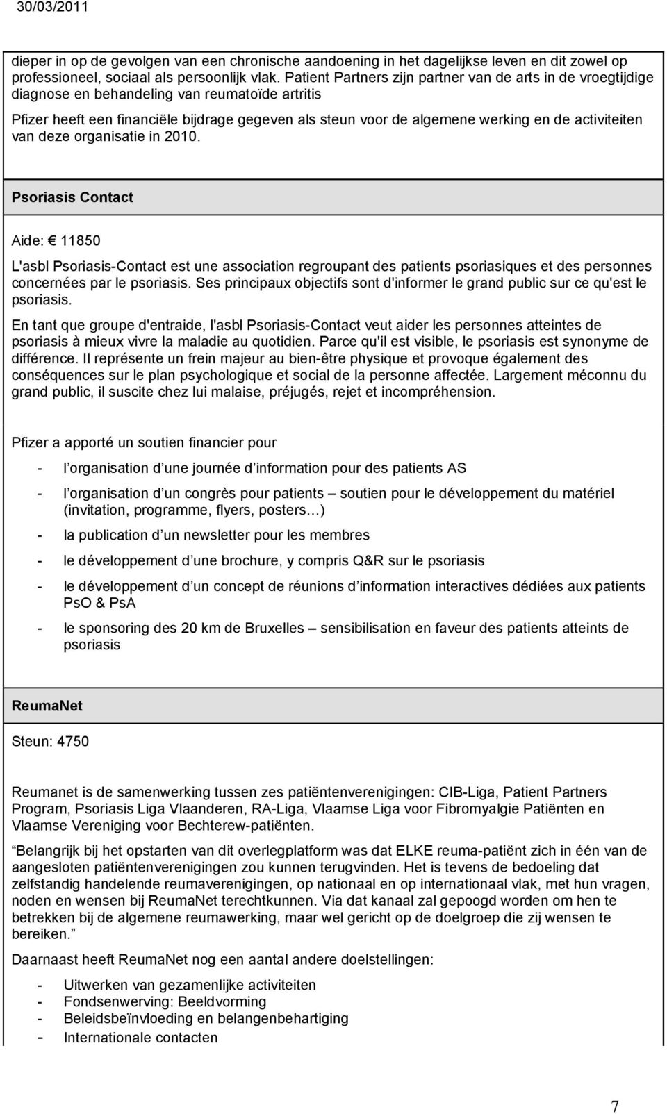 activiteiten van deze organisatie in 2010. Psoriasis Contact Aide: 11850 L'asbl Psoriasis-Contact est une association regroupant des patients psoriasiques et des personnes concernées par le psoriasis.