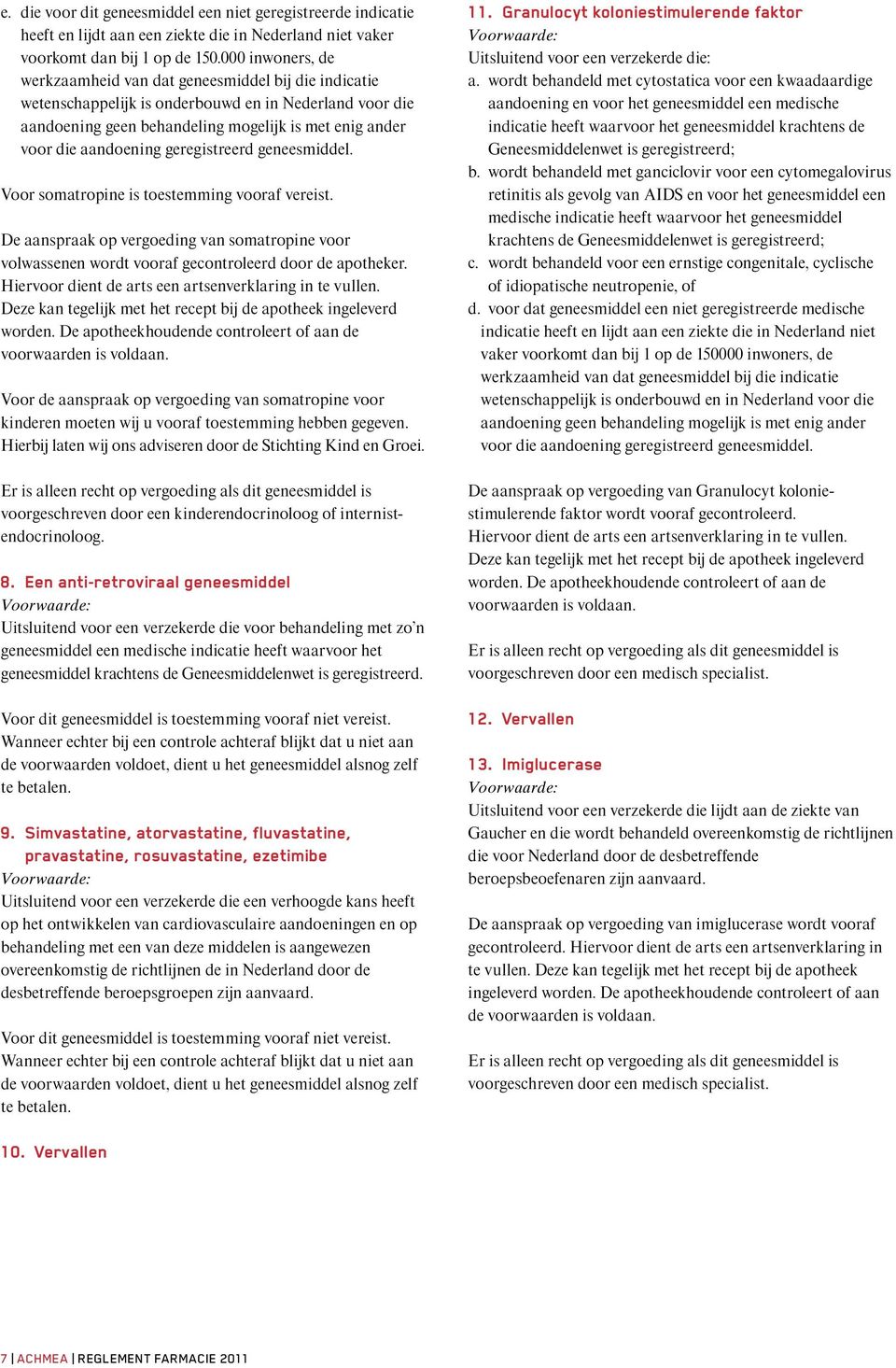 geregistreerd geneesmiddel. Voor somatropine is toestemming vooraf vereist. De aanspraak op vergoeding van somatropine voor volwassenen wordt vooraf gecontroleerd door de apotheker.