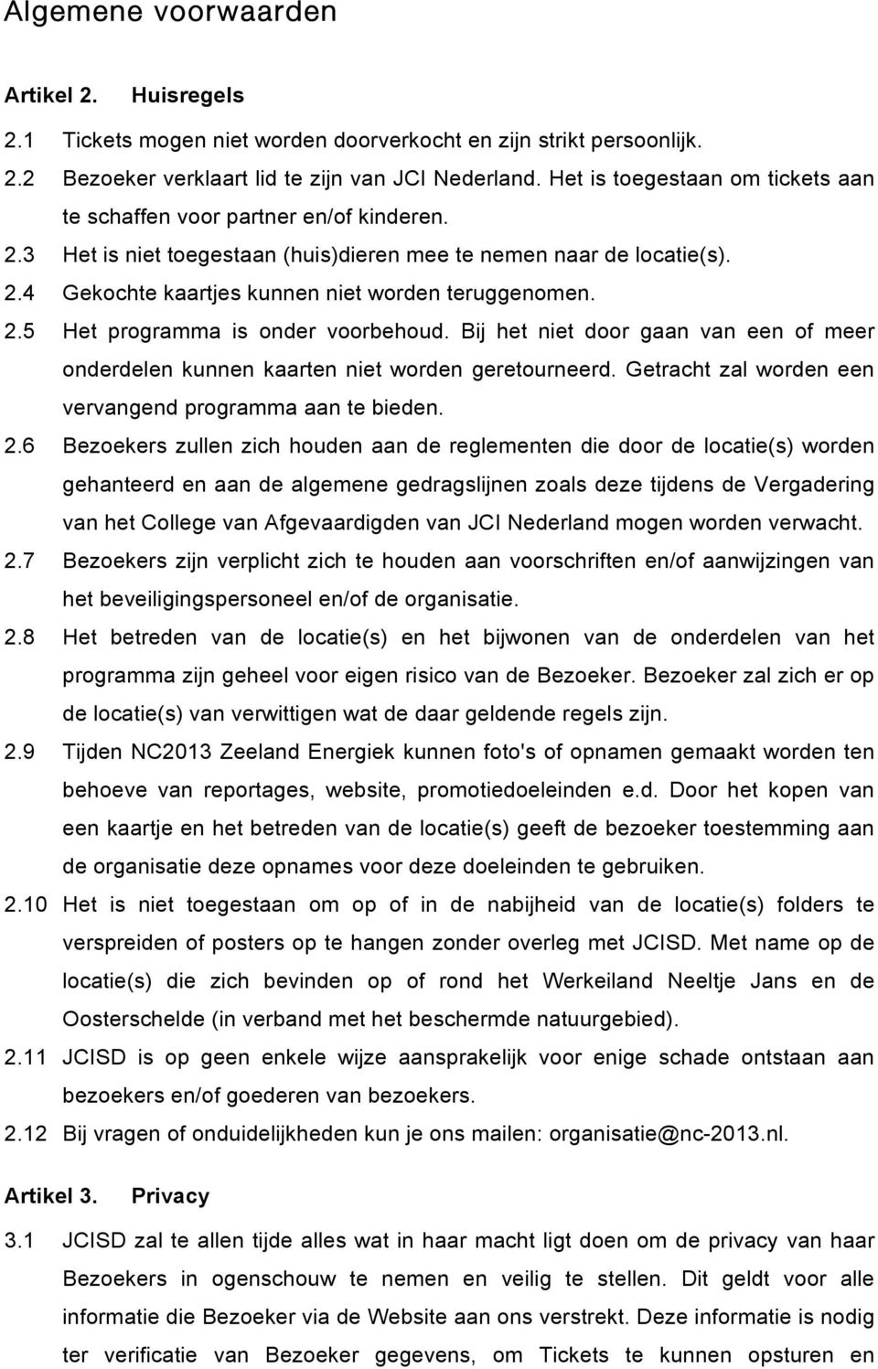 2.5 Het programma is onder voorbehoud. Bij het niet door gaan van een of meer onderdelen kunnen kaarten niet worden geretourneerd. Getracht zal worden een vervangend programma aan te bieden. 2.