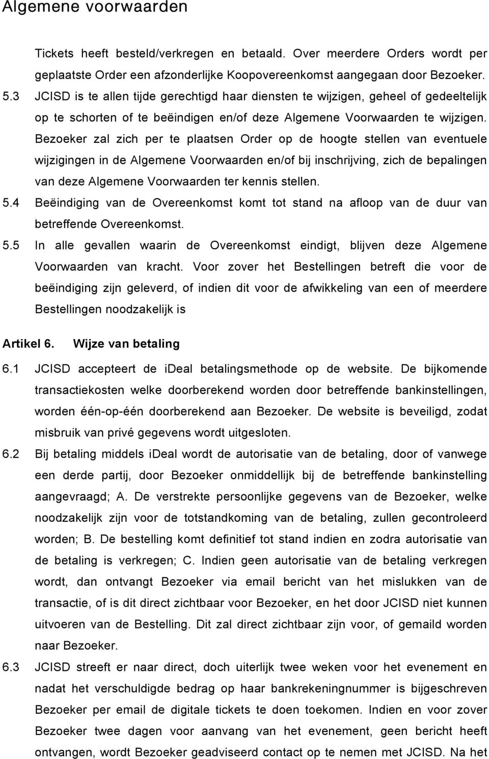 Bezoeker zal zich per te plaatsen Order op de hoogte stellen van eventuele wijzigingen in de Algemene Voorwaarden en/of bij inschrijving, zich de bepalingen van deze Algemene Voorwaarden ter kennis