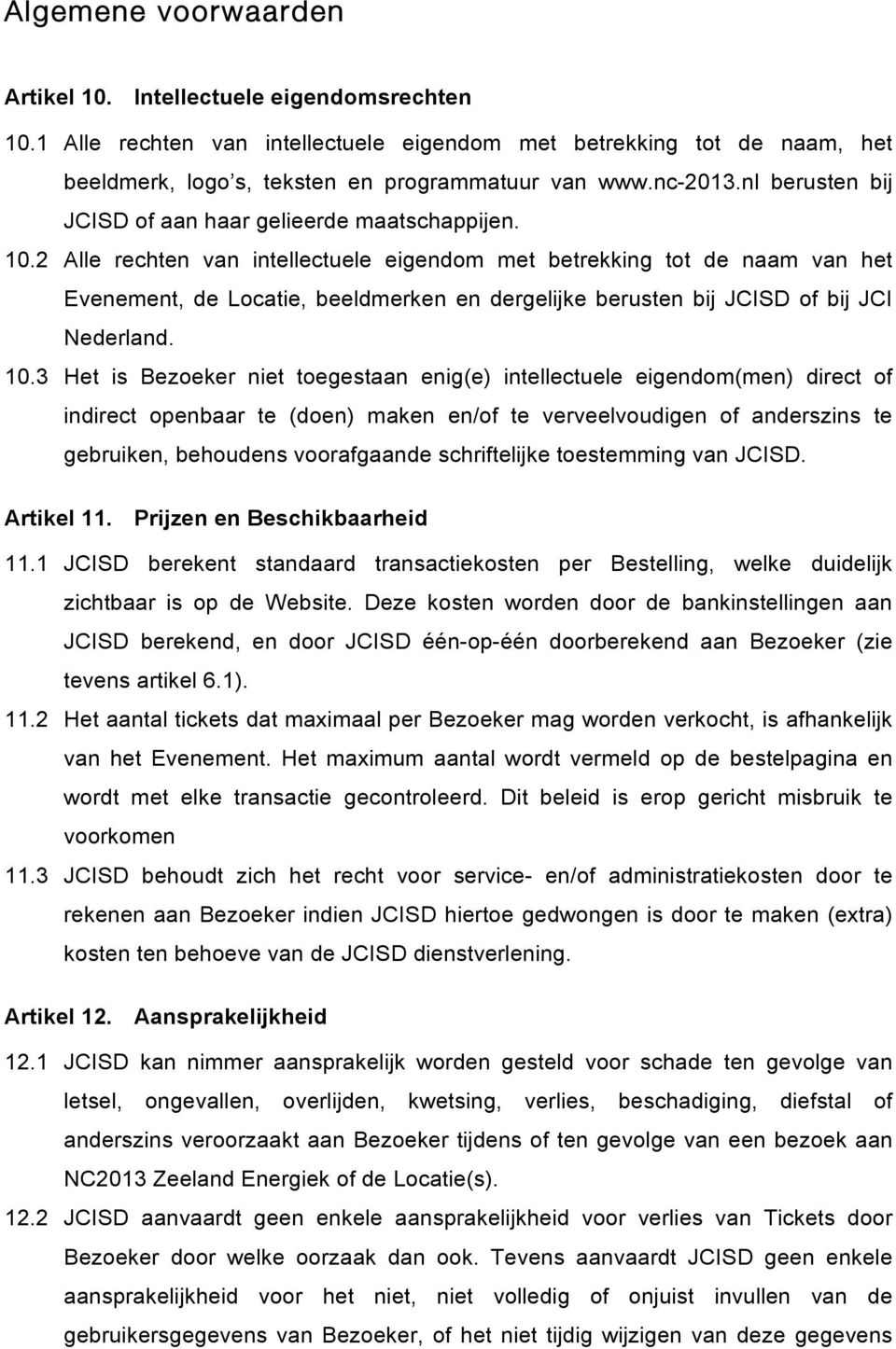 2 Alle rechten van intellectuele eigendom met betrekking tot de naam van het Evenement, de Locatie, beeldmerken en dergelijke berusten bij JCISD of bij JCI Nederland. 10.