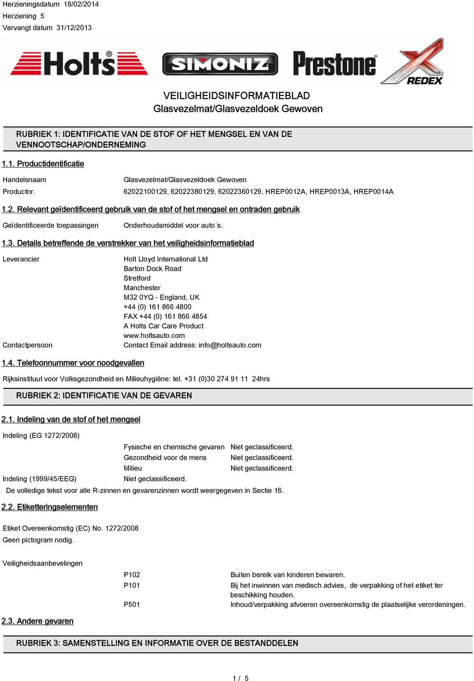 1.3. Details betreffende de verstrekker van het veiligheidsinformatieblad Leverancier Contactpersoon Holt Lloyd International Ltd Barton Dock Road Stretford Manchester M32 0YQ - England, UK +44 (0)