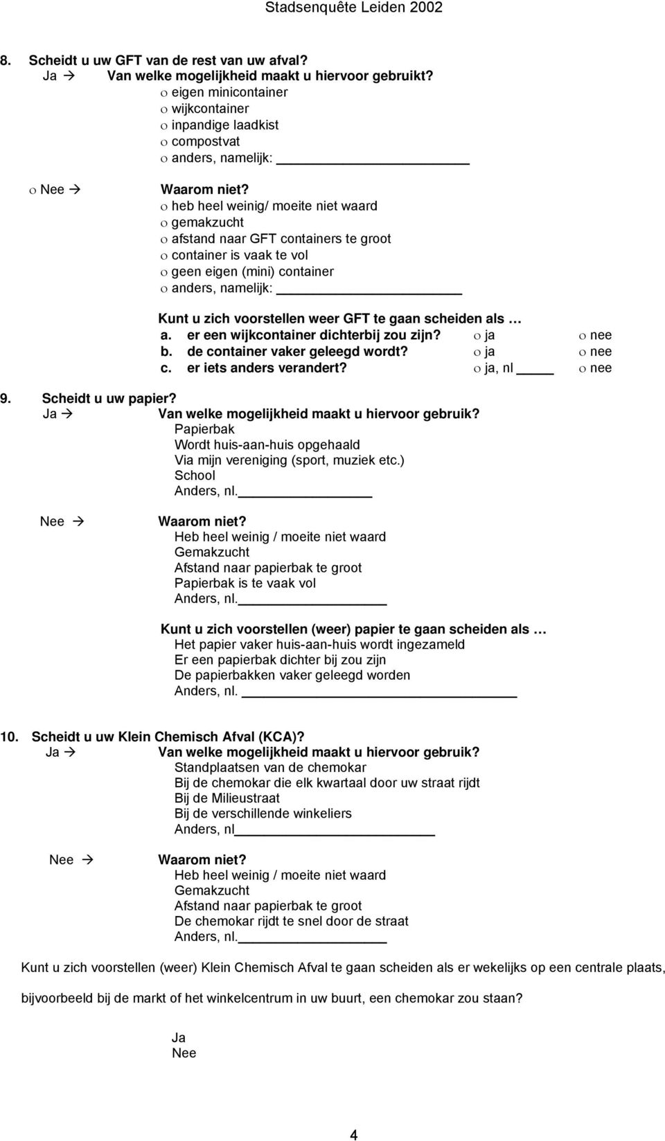 scheiden als a. er een wijkcontainer dichterbij zou zijn? ja nee b. de container vaker geleegd wordt? ja nee c. er iets anders verandert? ja, nl nee 9. Scheidt u uw papier?