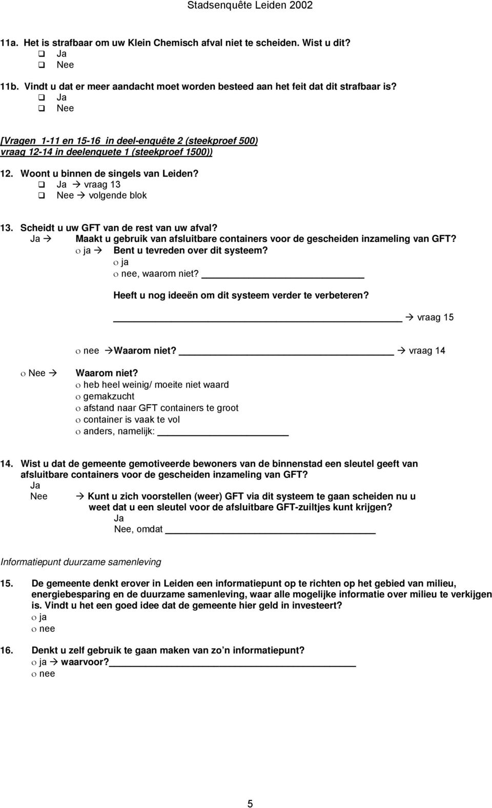 Scheidt u uw GFT van de rest van uw afval? Ja Maakt u gebruik van afsluitbare containers voor de gescheiden inzameling van GFT? ja Bent u tevreden over dit systeem? ja nee, waarom niet?