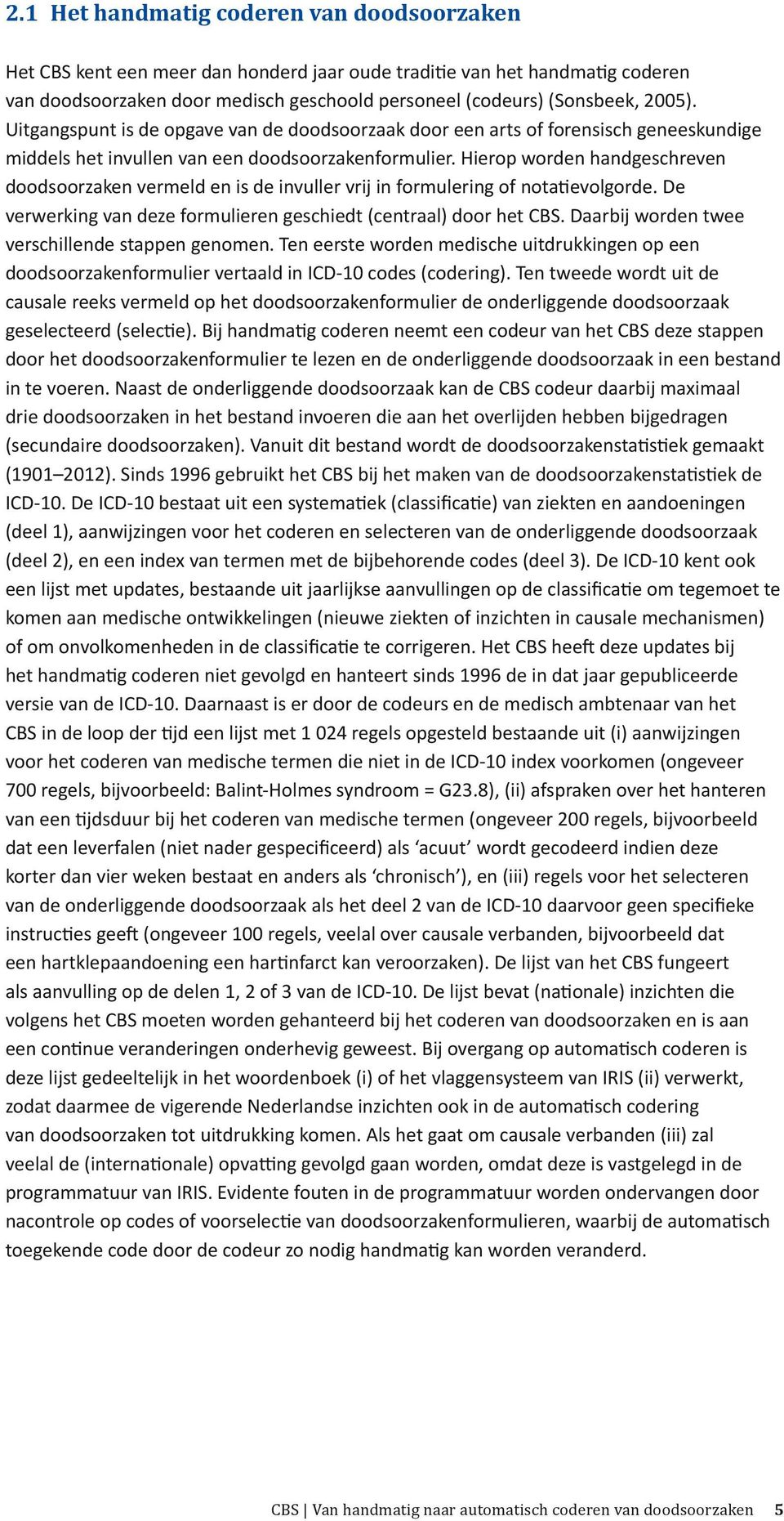 Hierop worden handgeschreven doodsoorzaken vermeld en is de invuller vrij in formulering of notatievolgorde. De verwerking van deze formulieren geschiedt (centraal) door het CBS.