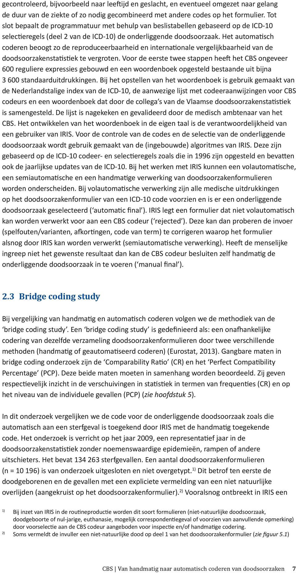 Het automatisch coderen beoogt zo de reproduceerbaarheid en internationale vergelijkbaarheid van de doodsoorzakenstatistiek te vergroten.