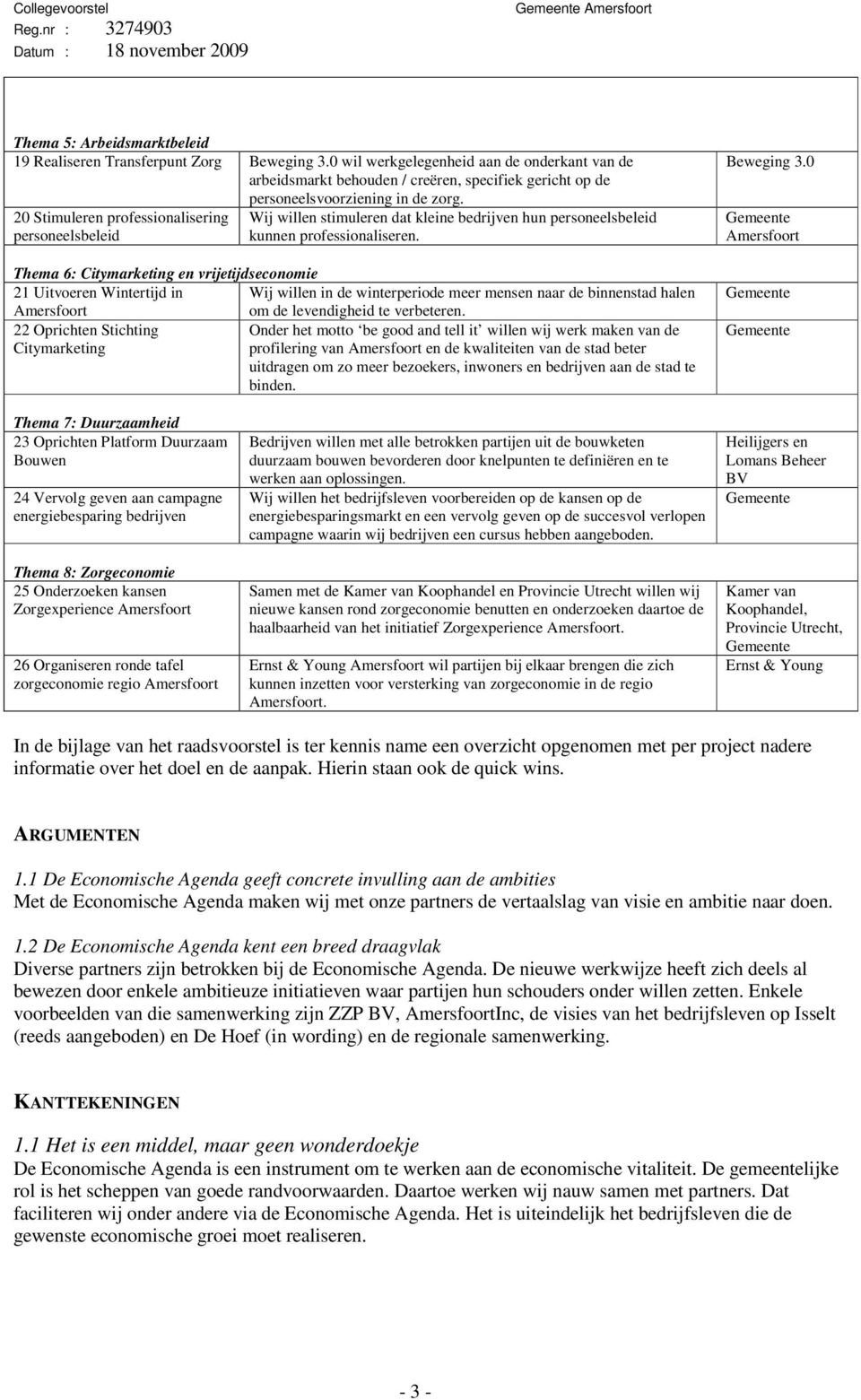 20 Stimuleren professionalisering personeelsbeleid Wij willen stimuleren dat kleine bedrijven hun personeelsbeleid kunnen professionaliseren.