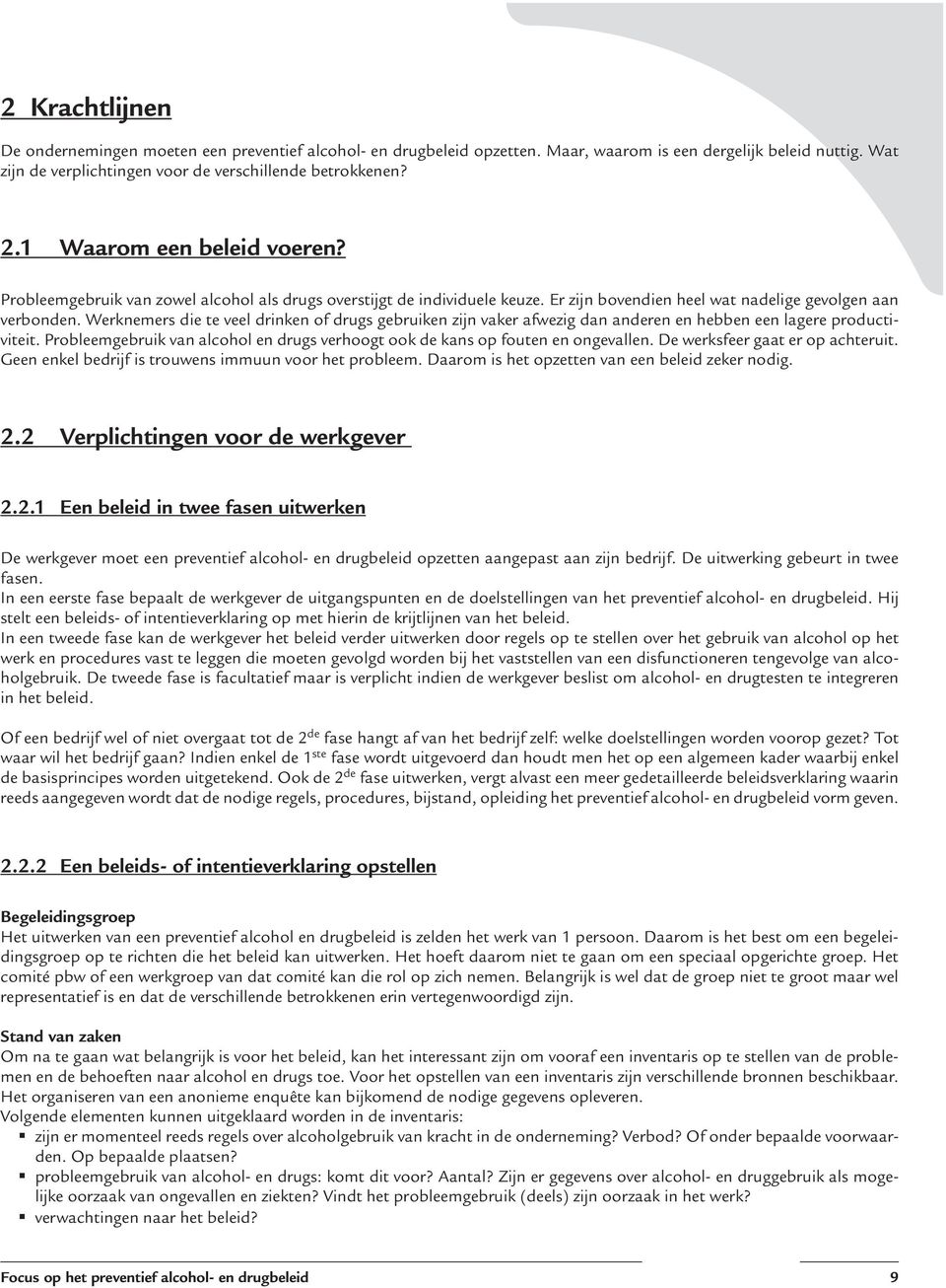 Werknemers die te veel drinken of drugs gebruiken zijn vaker afwezig dan anderen en hebben een lagere productiviteit. Probleemgebruik van alcohol en drugs verhoogt ook de kans op fouten en ongevallen.