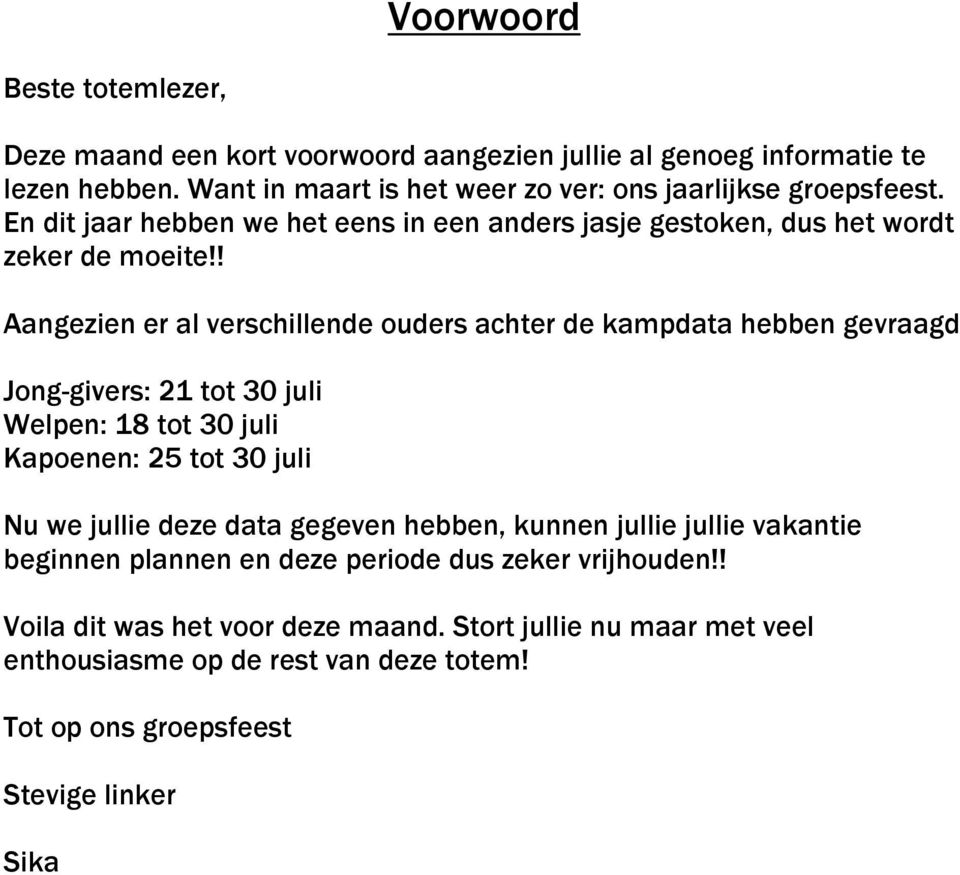 ! Aangezien er al verschillende ouders achter de kampdata hebben gevraagd Jong-givers: 21 tot 30 juli Welpen: 18 tot 30 juli Kapoenen: 25 tot 30 juli Nu we jullie deze