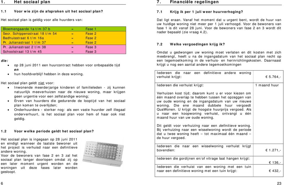 Julianastraat 2 t/m 38 = Fase 3 Schoolstraat 13 t/m 45 = Fase 3 die: op 28 juni 2011 een huurcontract hebben voor onbepaalde tijd en hun hoofdverblijf hebben in deze woning.