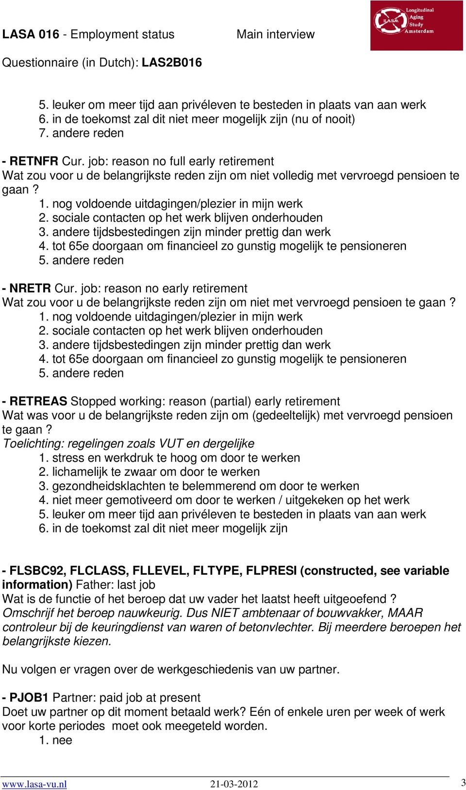 sociale contacten op het werk blijven onderhouden 3. andere tijdsbestedingen zijn minder prettig dan werk 4. tot 65e doorgaan om financieel zo gunstig mogelijk te pensioneren 5.