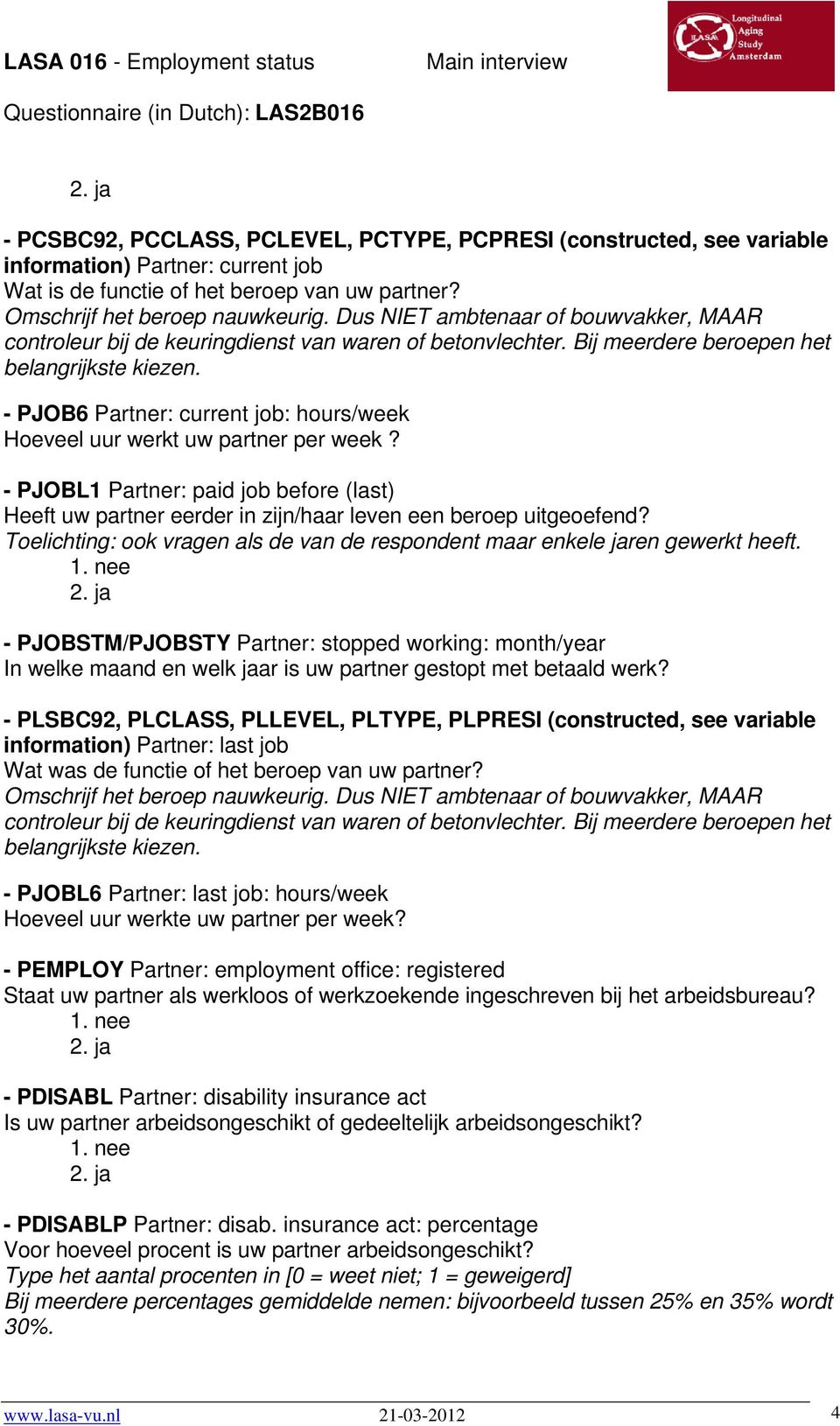 Toelichting: ook vragen als de van de respondent maar enkele jaren gewerkt heeft.