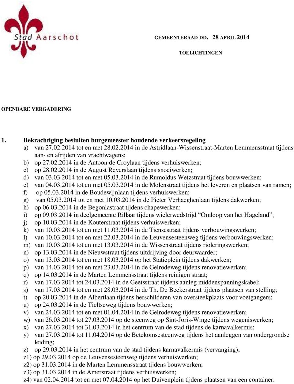 03.2014 tot en met 05.03.2014 in de Rumoldus Wetzstraat tijdens bouwwerken; e) van 04.03.2014 tot en met 05.03.2014 in de Molenstraat tijdens het leveren en plaatsen van ramen; f) op 05.03.2014 in de Boudewijnlaan tijdens verhuiswerken; g) van 05.