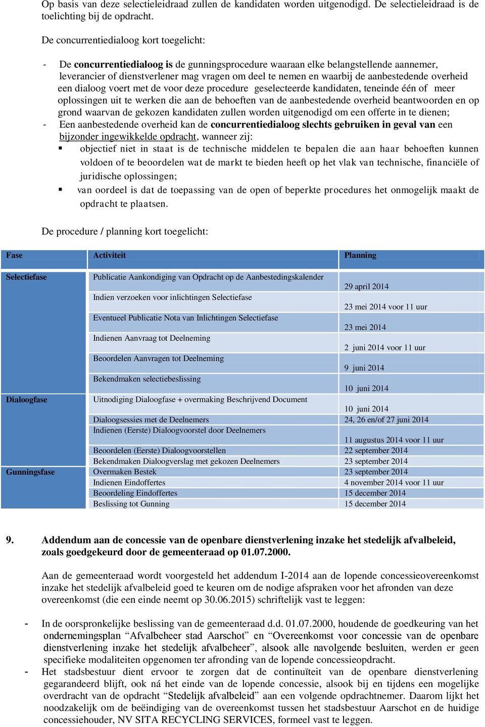 aanbestedende overheid een dialoog voert met de voor deze procedure geselecteerde kandidaten, teneinde één of meer oplossingen uit te werken die aan de behoeften van de aanbestedende overheid