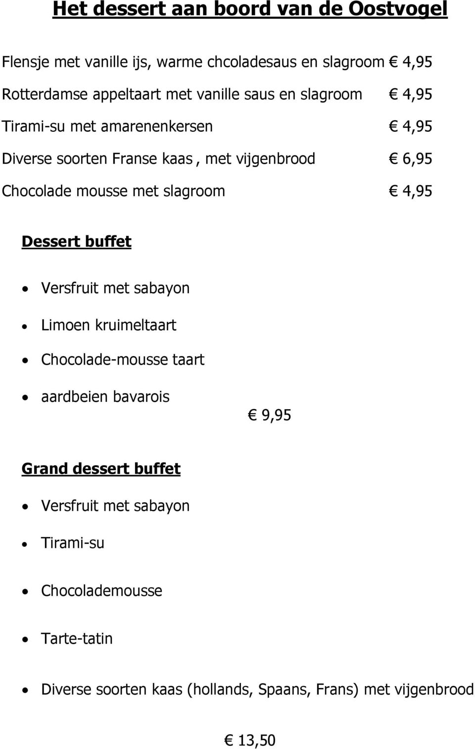 met slagroom 4,95 Dessert buffet Versfruit met sabayon Limoen kruimeltaart Chocolade-mousse taart aardbeien bavarois 9,95 Grand