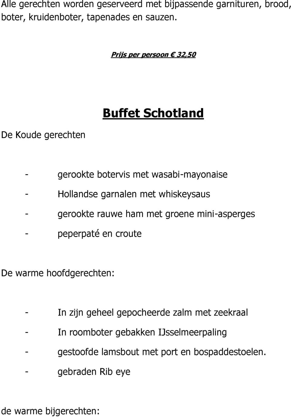 whiskeysaus - gerookte rauwe ham met groene mini-asperges - peperpaté en croute De warme hoofdgerechten: - In zijn geheel