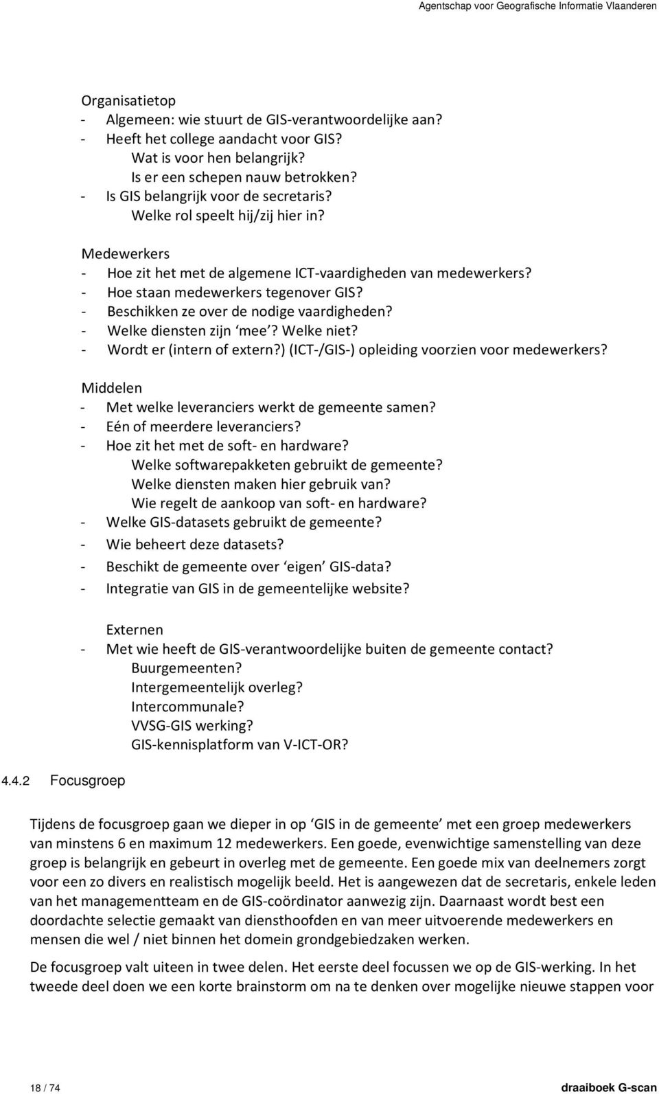 - Beschikken ze over de nodige vaardigheden? - Welke diensten zijn mee? Welke niet? - Wordt er (intern of extern?) (ICT-/GIS-) opleiding voorzien voor medewerkers?