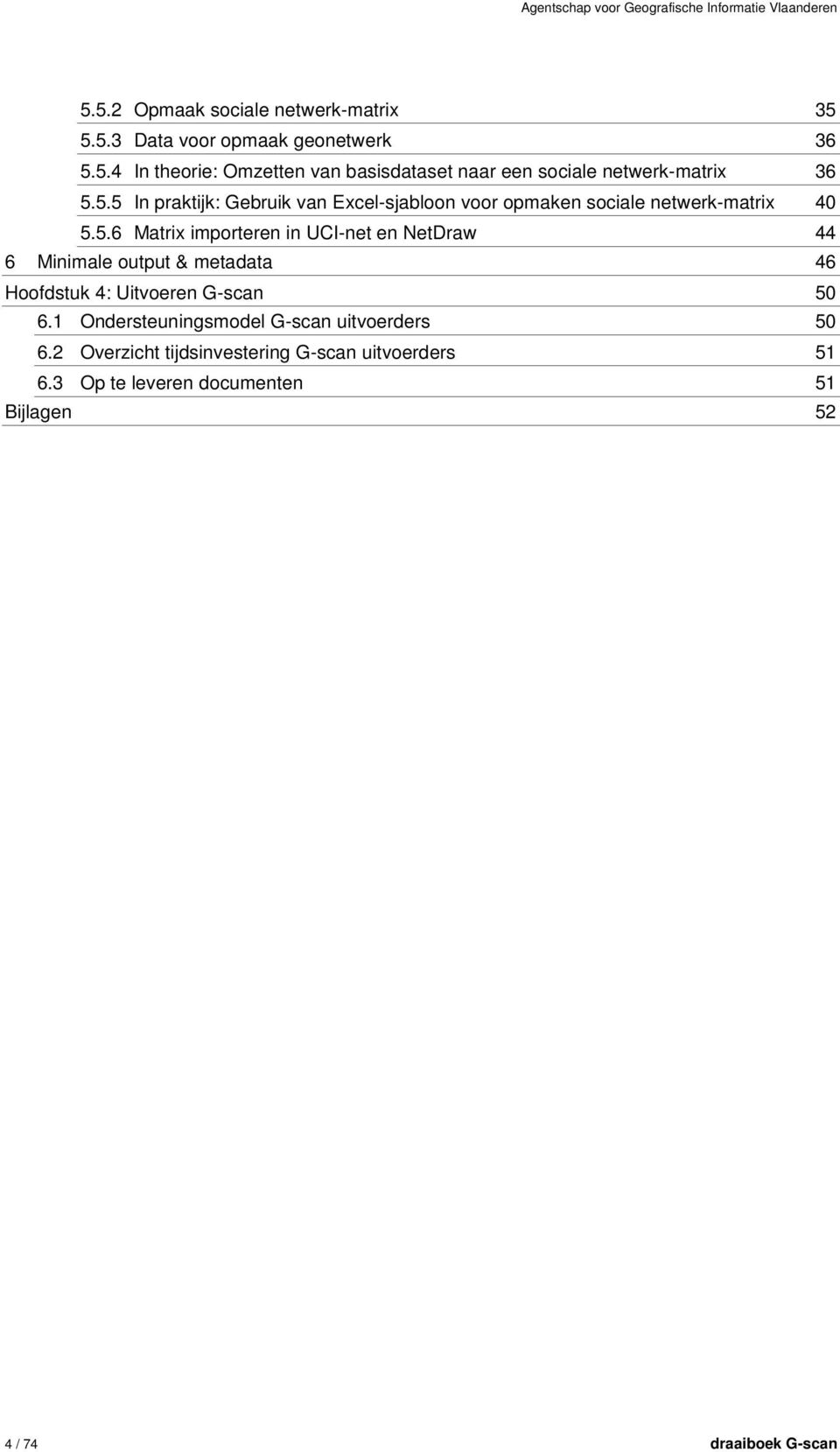 1 Ondersteuningsmodel G-scan uitvoerders 50 6.2 Overzicht tijdsinvestering G-scan uitvoerders 51 6.