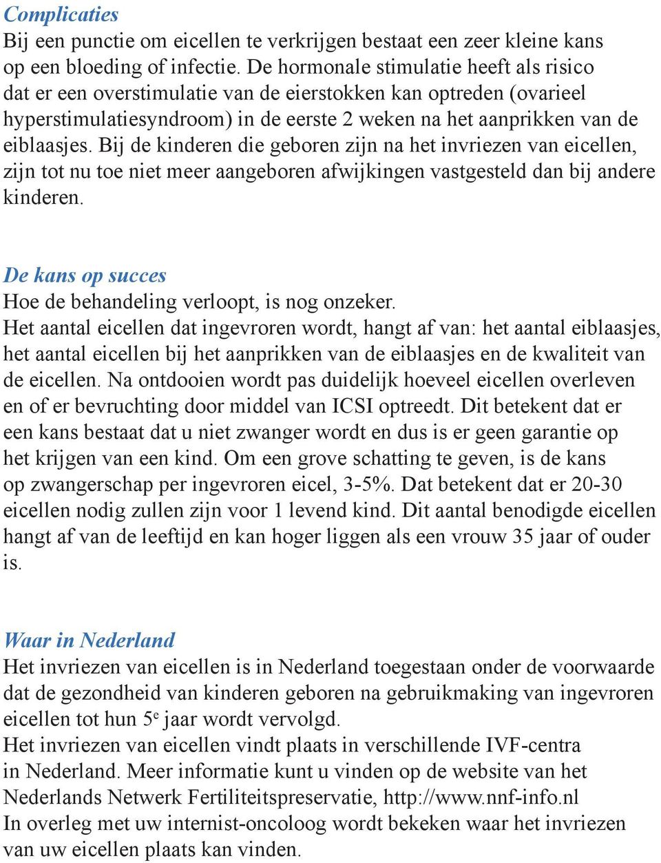 Bij de kinderen die geboren zijn na het invriezen van eicellen, zijn tot nu toe niet meer aangeboren afwijkingen vastgesteld dan bij andere kinderen.