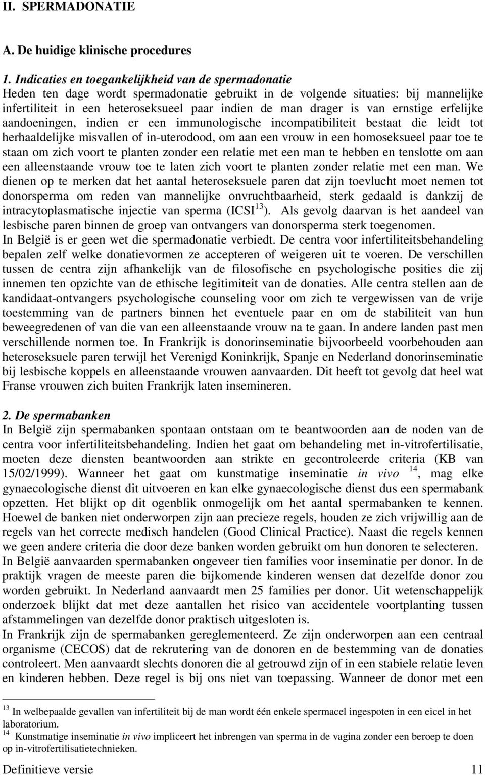 is van ernstige erfelijke aandoeningen, indien er een immunologische incompatibiliteit bestaat die leidt tot herhaaldelijke misvallen of in-uterodood, om aan een vrouw in een homoseksueel paar toe te