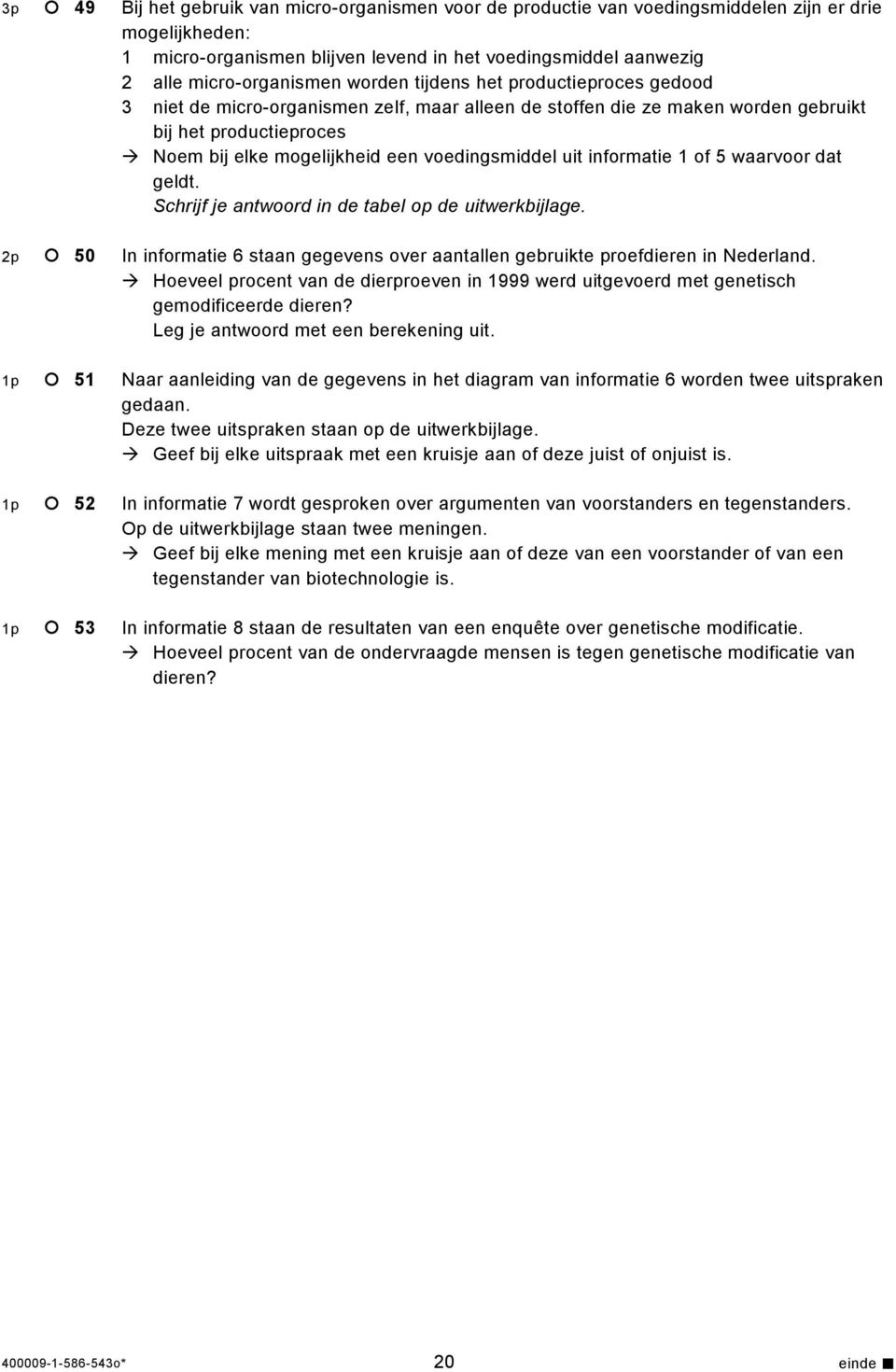 uit informatie 1 of 5 waarvoor dat geldt. Schrijf je antwoord in de tabel op de uitwerkbijlage. 2p 50 In informatie 6 staan gegevens over aantallen gebruikte proefdieren in Nederland.