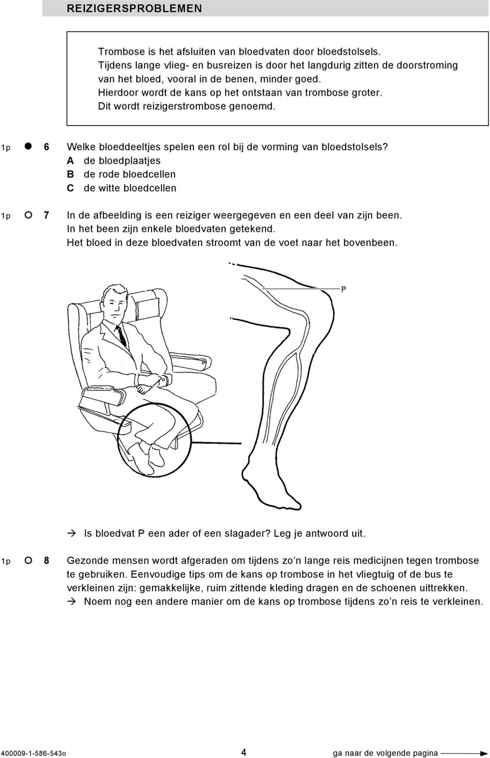 Dit wordt reizigerstrombose genoemd. 1p 6 Welke bloeddeeltjes spelen een rol bij de vorming van bloedstolsels?