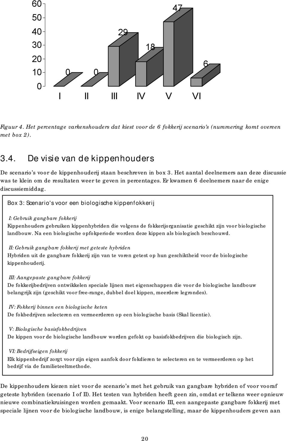 Box 3: Scenario's voor een biologische kippenfokkerij I: Gebruik gangbare fokkerij Kippenhouders gebruiken kippenhybriden die volgens de fokkerijorganisatie geschikt zijn voor biologische landbouw.