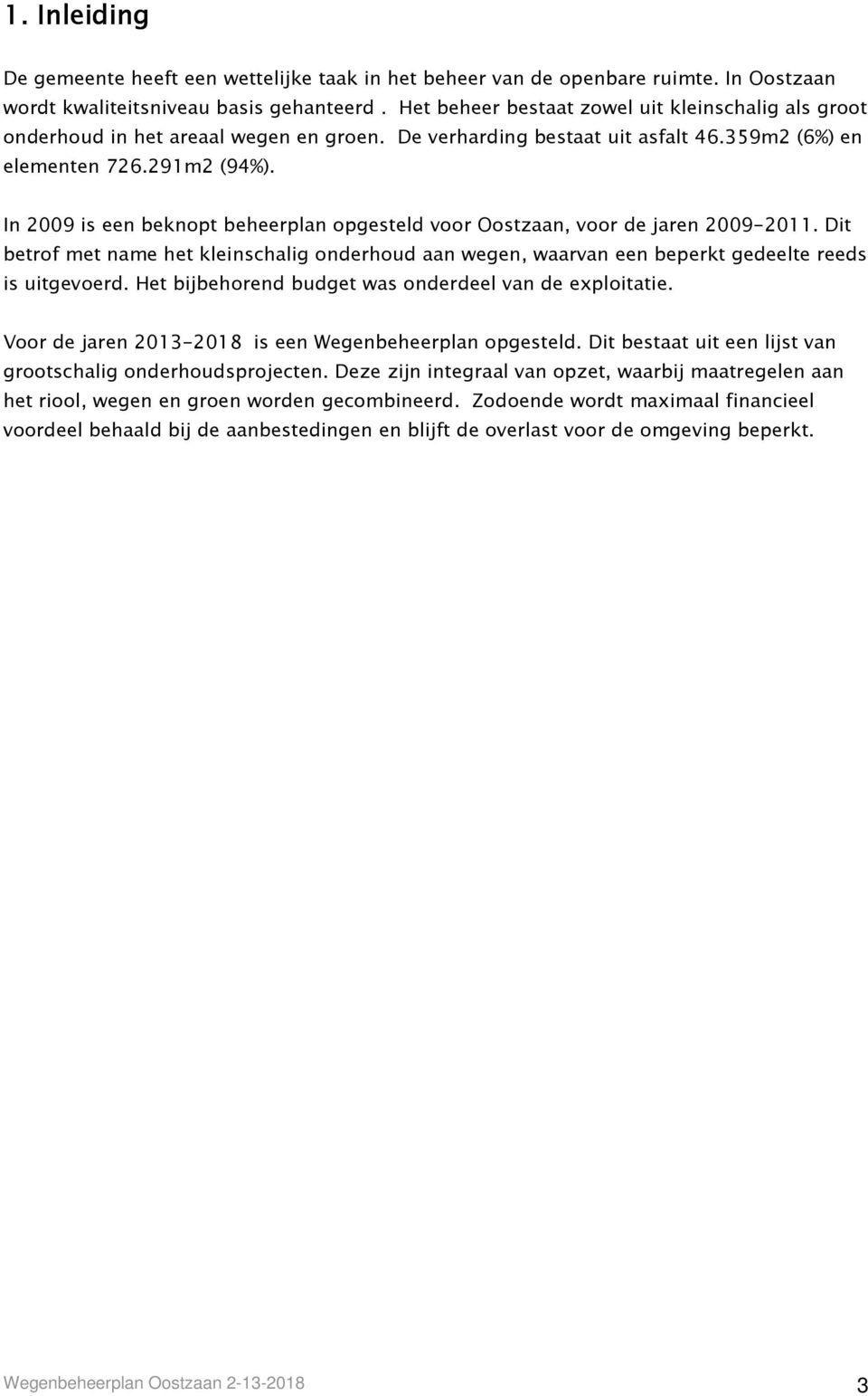 In 2009 is een beknopt beheerplan opgesteld voor Oostzaan, voor de jaren 2009-2011. Dit betrof met name het kleinschalig onderhoud aan wegen, waarvan een beperkt gedeelte reeds is uitgevoerd.