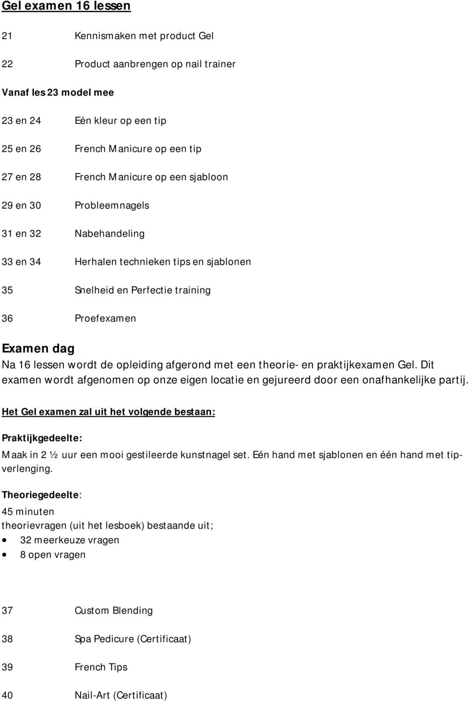 de opleiding afgerond met een theorie- en praktijkexamen Gel. Dit examen wordt afgenomen op onze eigen locatie en gejureerd door een onafhankelijke partij.