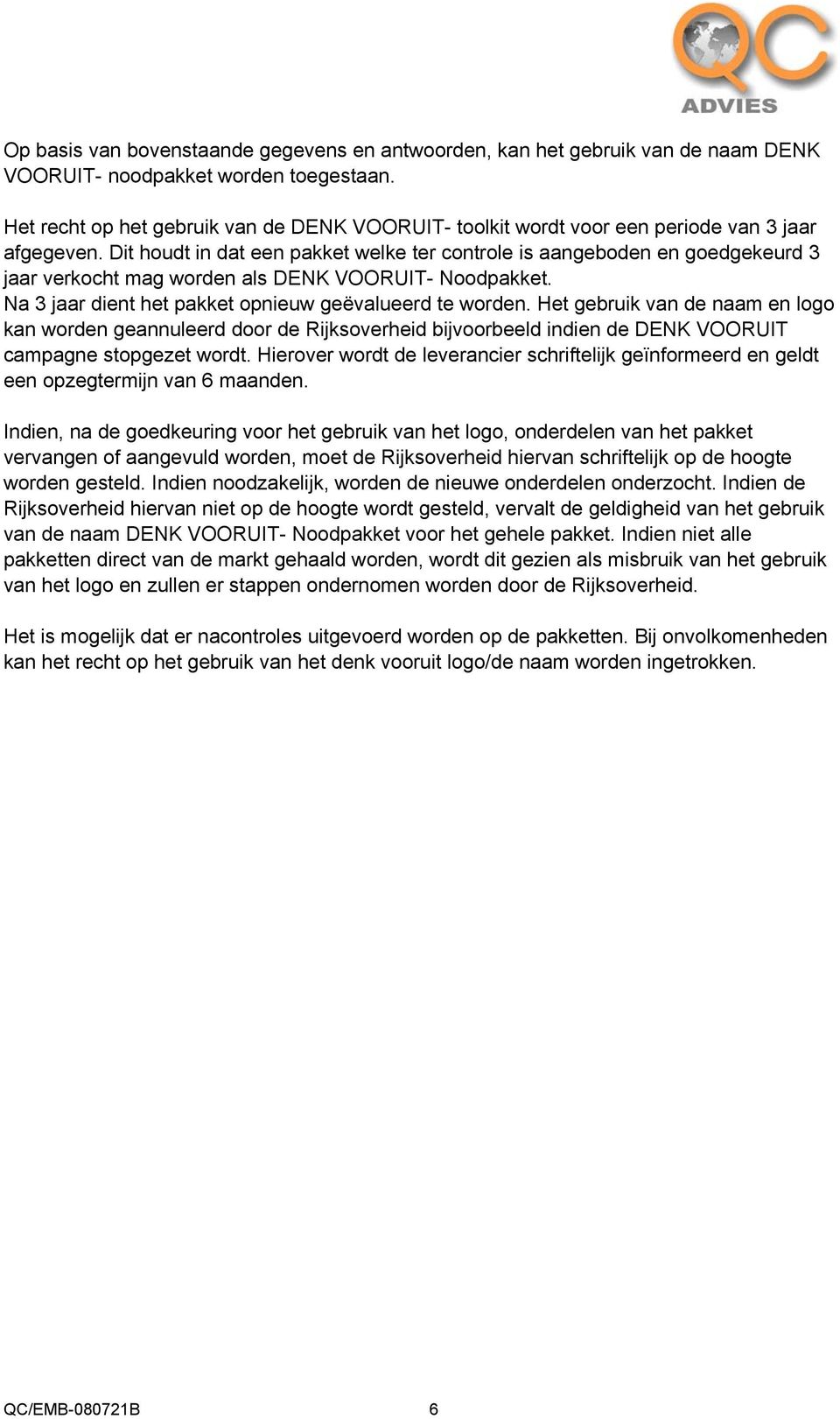 Dit houdt in dat een pakket welke ter controle is aangeboden en goedgekeurd 3 jaar verkocht mag worden als DENK VOORUIT- Noodpakket. Na 3 jaar dient het pakket opnieuw geëvalueerd te worden.