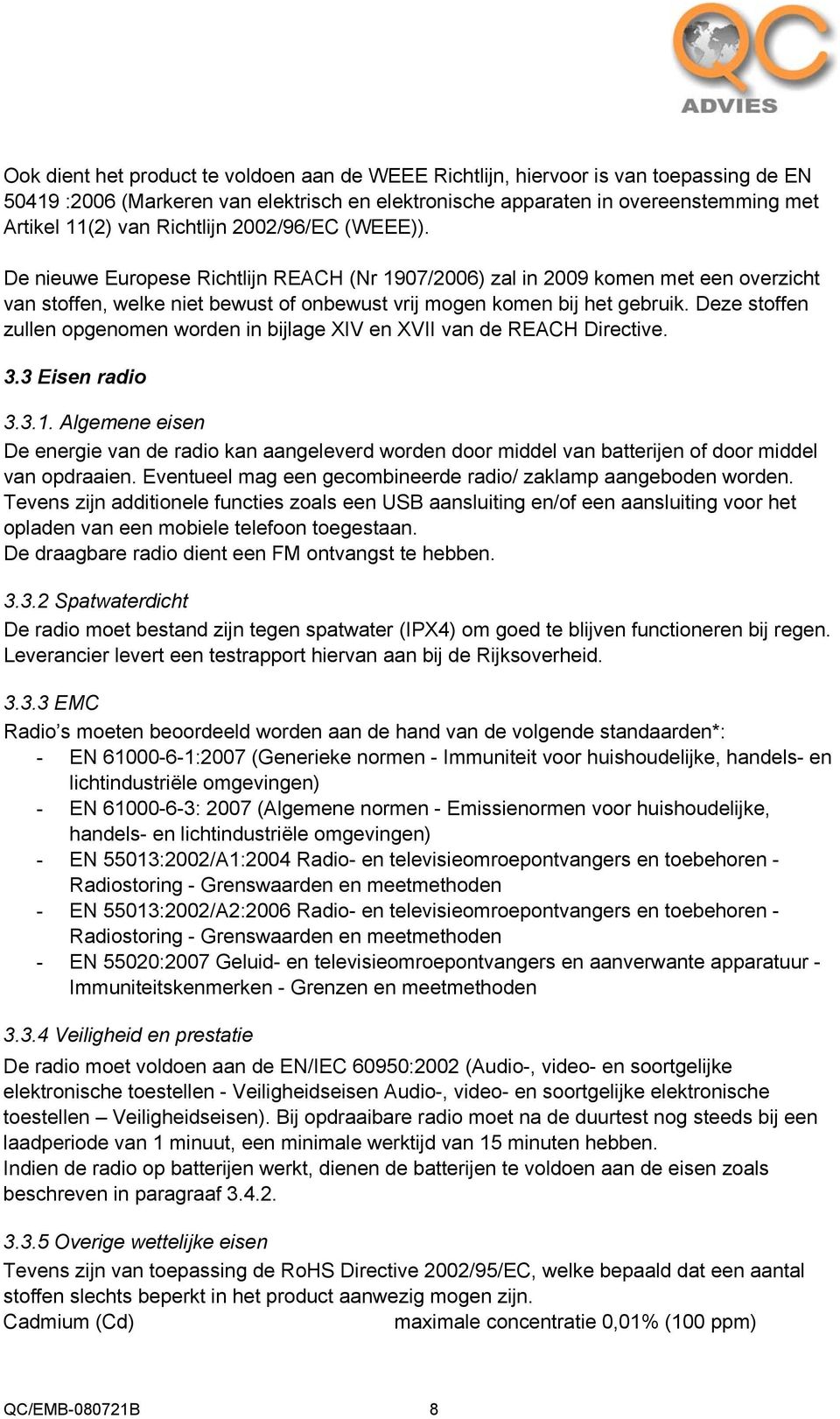 Deze stoffen zullen opgenomen worden in bijlage XIV en XVII van de REACH Directive. 3.3 Eisen radio 3.3.1.