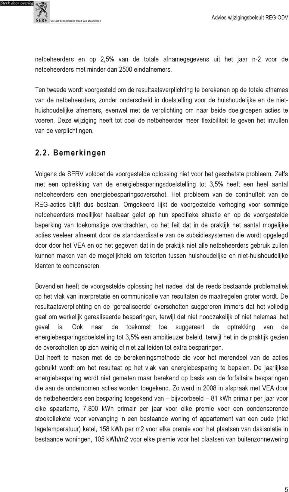 afnemers, evenwel met de verplichting om naar beide doelgroepen acties te voeren. Deze wijziging heeft tot doel de netbeheerder meer flexibiliteit te geven het invullen van de verplichtingen. 2.