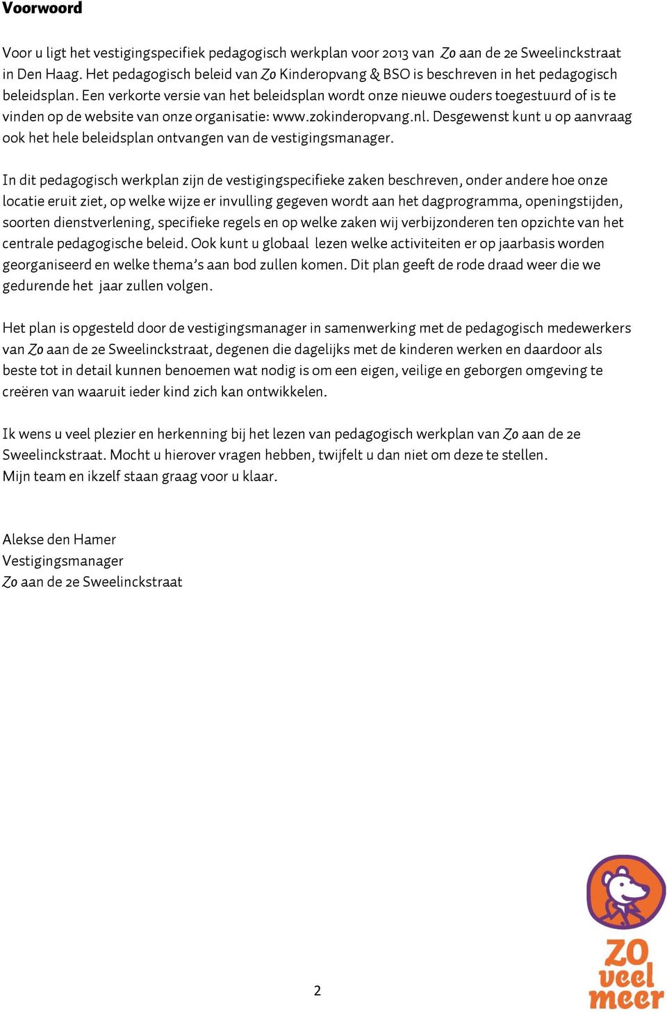 Een verkorte versie van het beleidsplan wordt onze nieuwe ouders toegestuurd of is te vinden op de website van onze organisatie: www.zokinderopvang.nl.