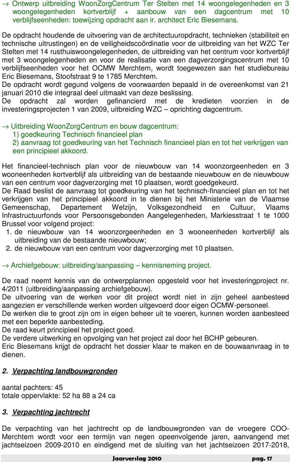 De opdracht houdende de uitvoering van de architectuuropdracht, technieken (stabiliteit en technische uitrustingen) en de veiligheidscoördinatie voor de uitbreiding van het WZC Ter Stelten met 14