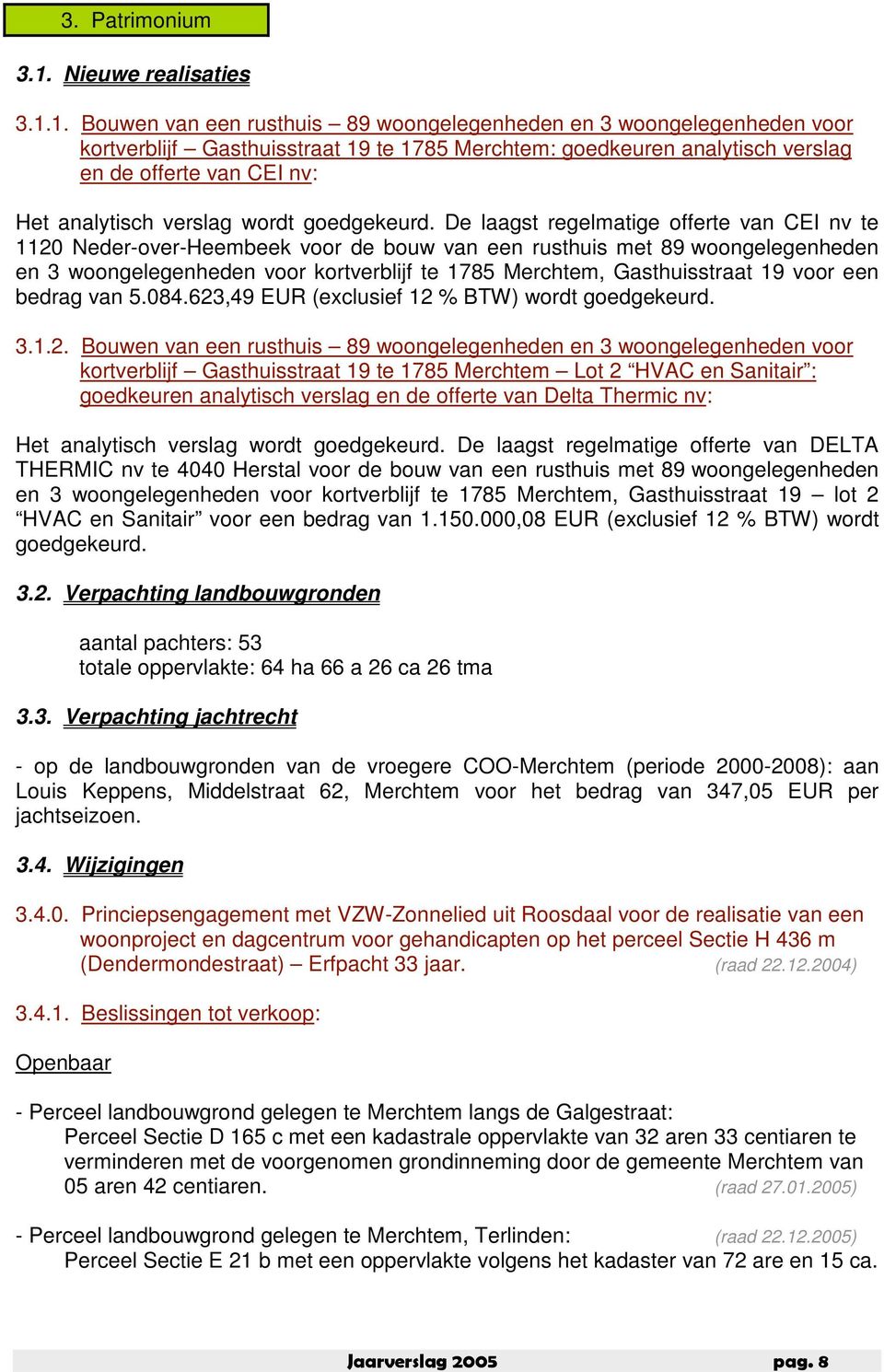 1. Bouwen van een rusthuis 89 woongelegenheden en 3 woongelegenheden voor kortverblijf Gasthuisstraat 19 te 1785 Merchtem: goedkeuren analytisch verslag en de offerte van CEI nv: Het analytisch