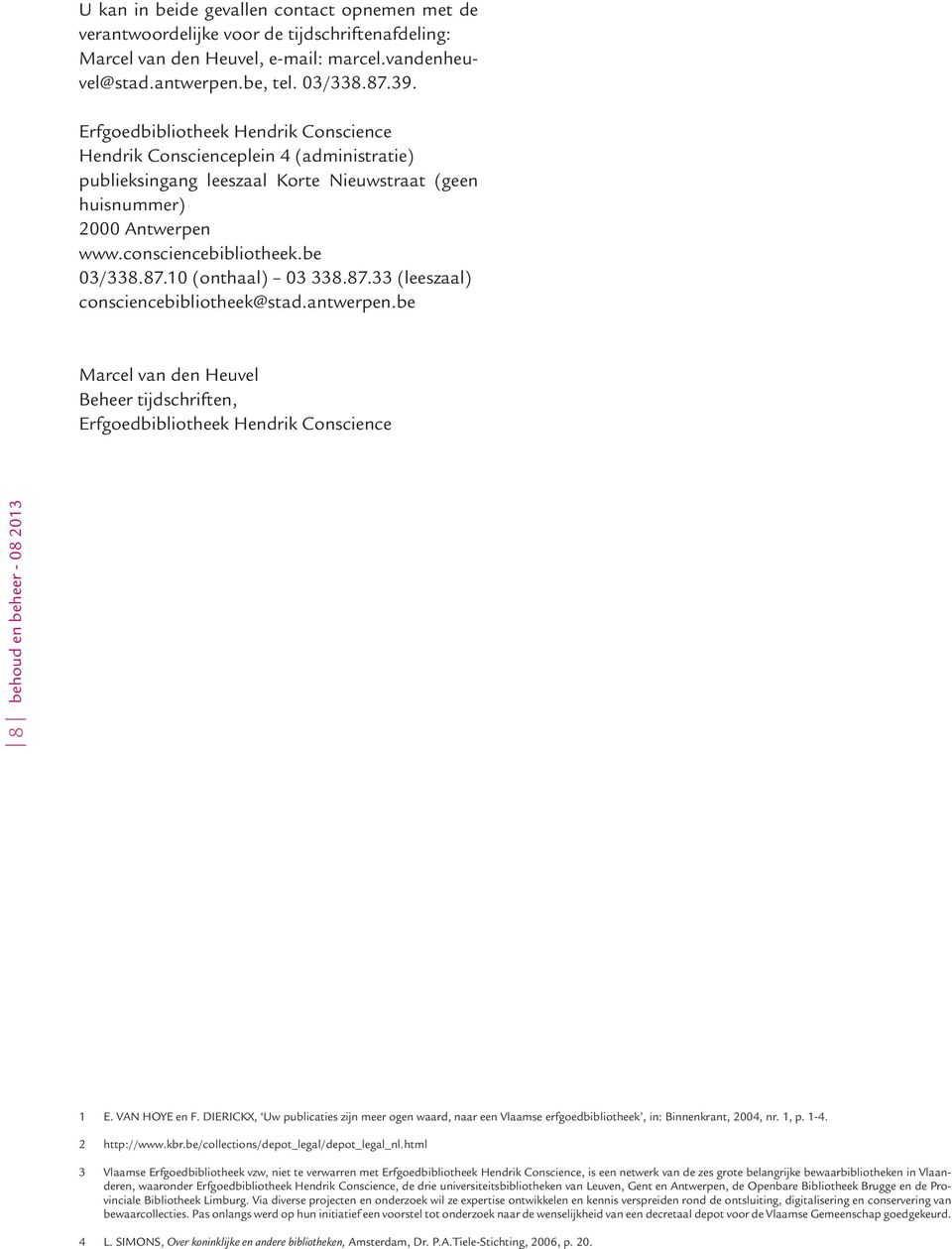 10 (onthaal) 03 338.87.33 (leeszaal) consciencebibliotheek@stad.antwerpen.be Marcel van den Heuvel Beheer tijdschriften, Erfgoedbibliotheek Hendrik Conscience 8 behoud en beheer - 08 2013 1 E.