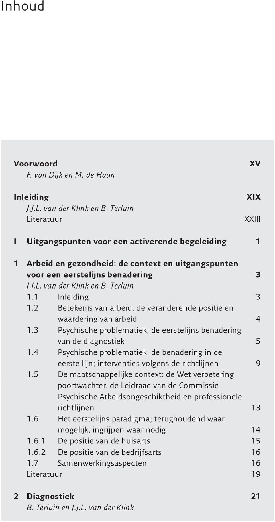 Terluin 1.1 Inleiding 3 1.2 Betekenis van arbeid; de veranderende positie en waardering van arbeid 4 1.3 Psychische problematiek; de eerstelijns benadering van de diagnostiek 5 1.