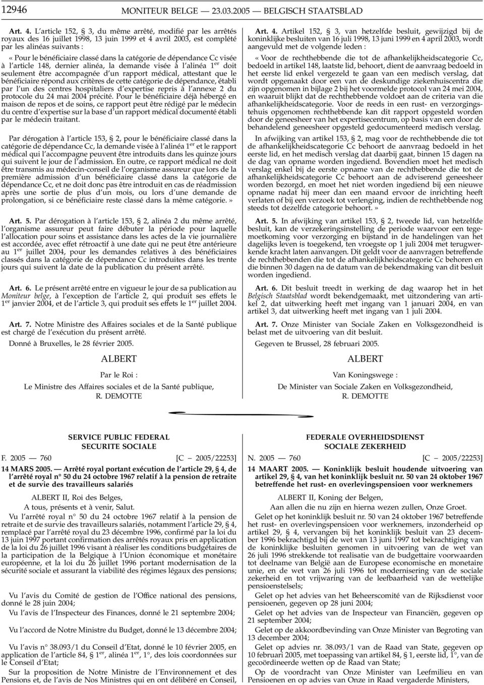 catégorie de dépendance Cc visée à l article 148, dernier alinéa, la demande visée à l alinéa 1 er doit seulement être accompagnée d un rapport médical, attestant que le bénéficiaire répond aux