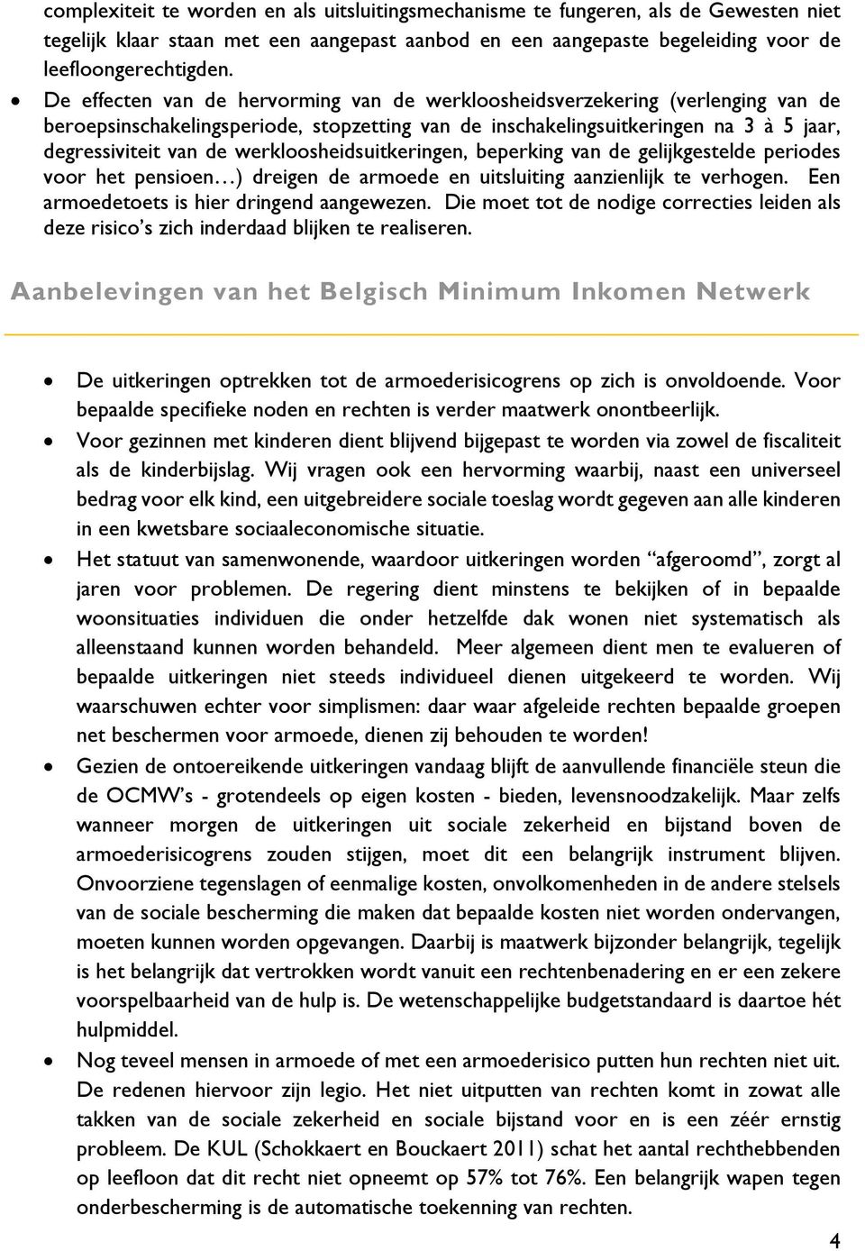 werkloosheidsuitkeringen, beperking van de gelijkgestelde periodes voor het pensioen ) dreigen de armoede en uitsluiting aanzienlijk te verhogen. Een armoedetoets is hier dringend aangewezen.