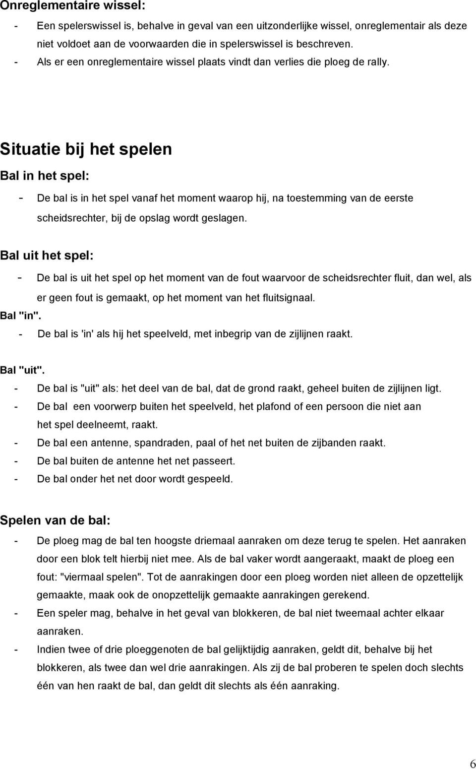 Situatie bij het spelen Bal in het spel: - De bal is in het spel vanaf het moment waarop hij, na toestemming van de eerste scheidsrechter, bij de opslag wordt geslagen.