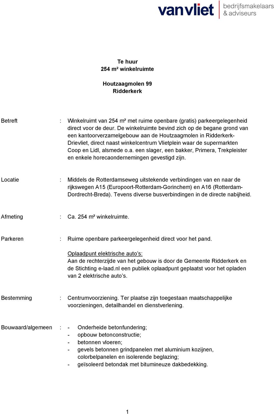 Locatie : Middels de Rotterdamseweg uitstekende verbindingen van en naar de rijkswegen A15 (Europoort-Rotterdam-Gorinchem) en A16 (Rotterdam- Dordrecht-Breda).