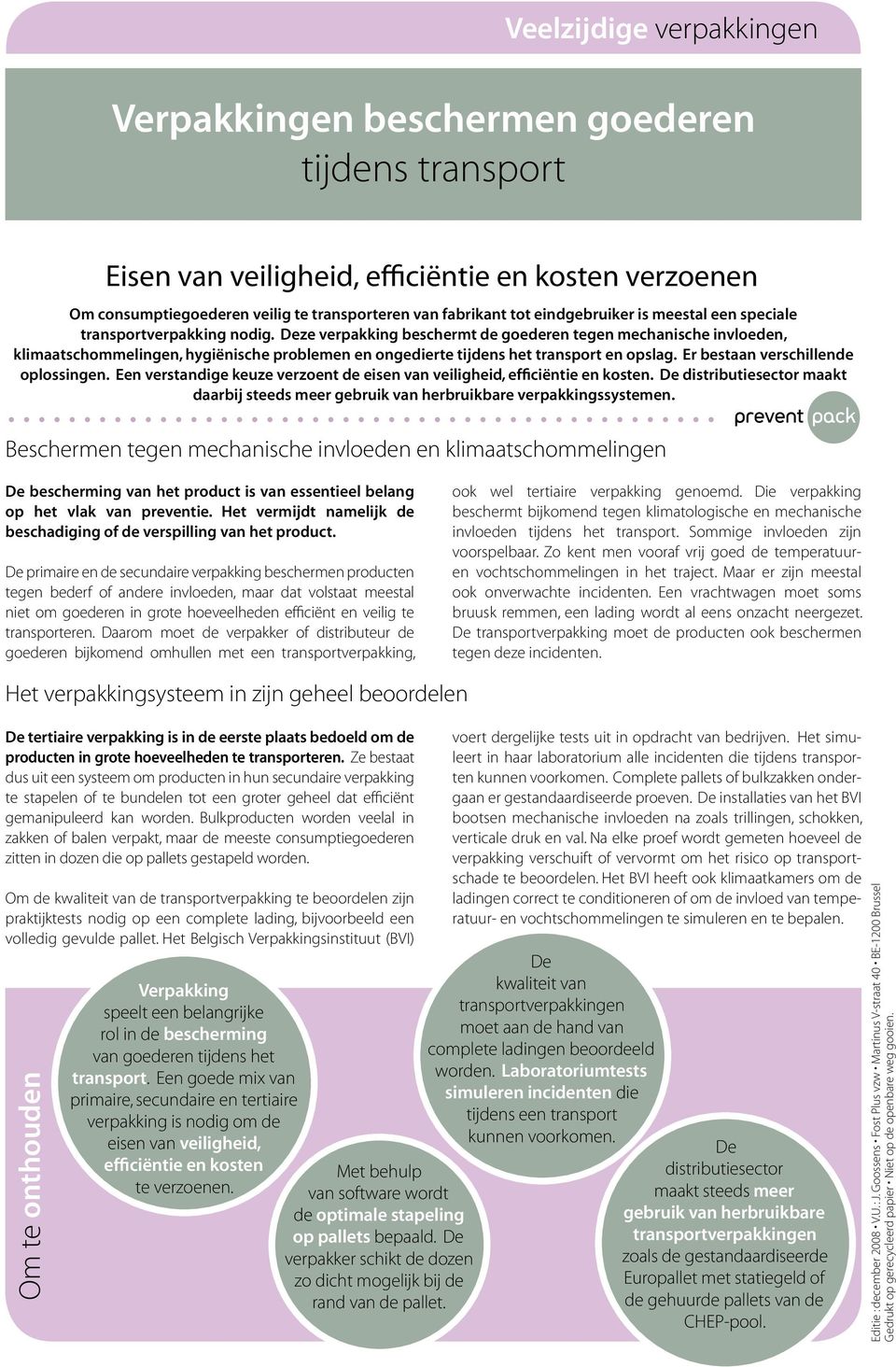 Deze verpakking beschermt de goederen tegen mechanische invloeden, klimaatschommelingen, hygiënische problemen en ongedierte tijdens het transport en opslag. Er bestaan verschillende oplossingen.