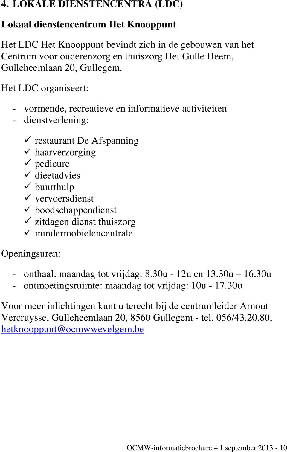 Het LDC organiseert: - vormende, recreatieve en informatieve activiteiten - dienstverlening: restaurant De Afspanning haarverzorging pedicure dieetadvies buurthulp vervoersdienst