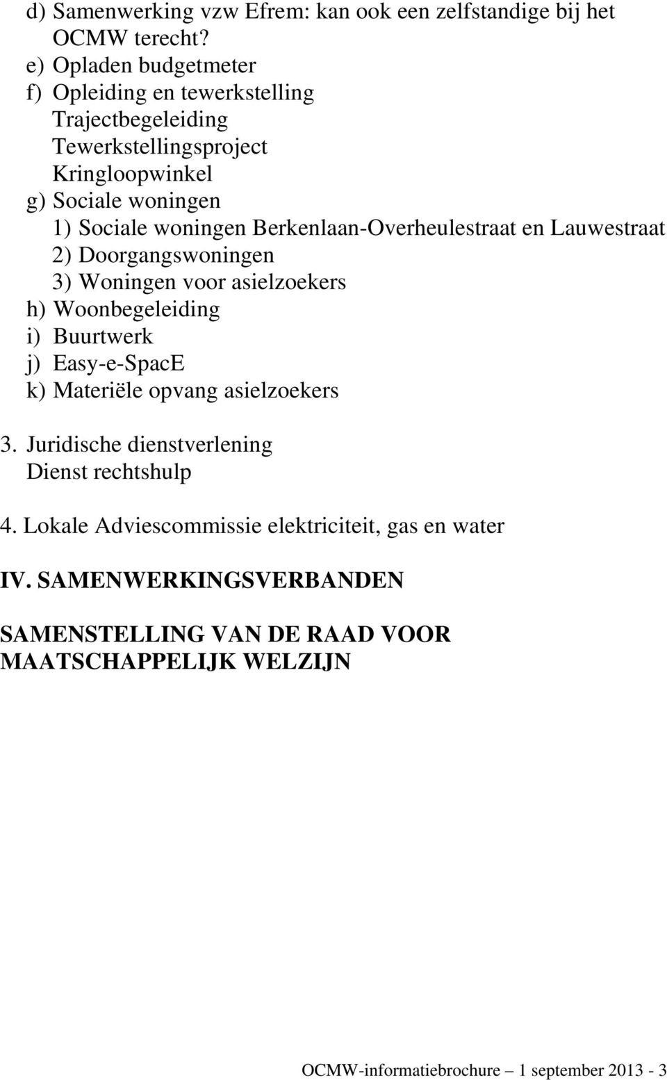 Berkenlaan-Overheulestraat en Lauwestraat 2) Doorgangswoningen 3) Woningen voor asielzoekers h) Woonbegeleiding i) Buurtwerk j) Easy-e-SpacE k) Materiële