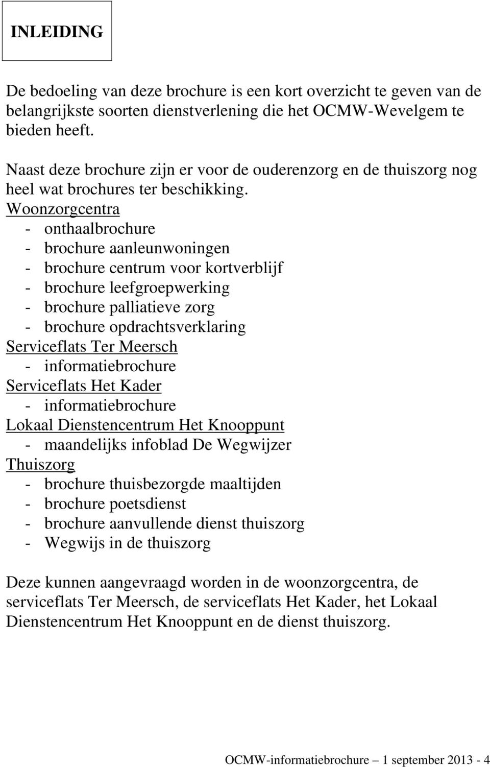 Woonzorgcentra - onthaalbrochure - brochure aanleunwoningen - brochure centrum voor kortverblijf - brochure leefgroepwerking - brochure palliatieve zorg - brochure opdrachtsverklaring Serviceflats